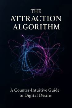 Hardcover The Attraction Algorithm: A Counter-Intuitive Guide to Digital Desire Book