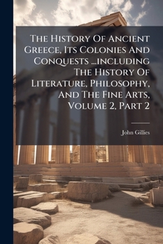 The History Of Ancient Greece, Its Colonies And Conquests ...including The History Of Literature, Philosophy, And The Fine Arts, Volume 2, Part 2...