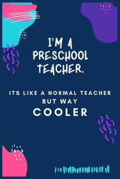 Paperback I'm a Preschool Teacher Its Like a Normal Teacher but Way Cooler: Journal or Planner for Teacher Gift: Great for Teacher Appreciation/Thank You/Retire Book