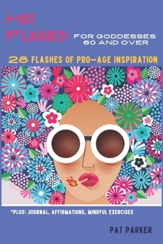 Paperback Hot Flashes: For Goddesses 60 and Over - 28 Flashes of Pro-Age Inspiration: Journal, Affirmations, Mindful Excercises! Book