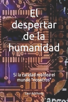 El despertar de la humanidad: Si la caridad moldea el mundo "nosotros" (Spanish Edition)