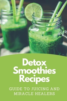 Paperback Detox Smoothies Recipes: Guide To Juicing And Miracle Healers: Smoothies For Energy Book