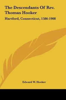 Hardcover The Descendants Of Rev. Thomas Hooker: Hartford, Connecticut, 1586-1908 Book