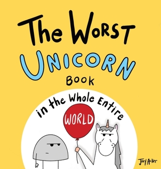 The Worst Unicorn Book in the Whole Entire World - Book  of the Entire World Books