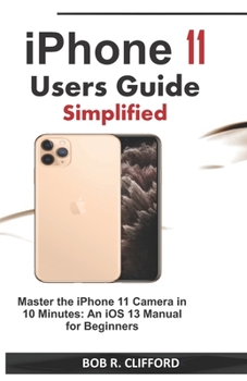 Paperback iPhone 11 Users Guide Simplified: Master the iPhone 11 Camera in 10 Minutes: An iOS 13 Manual for Beginners Book