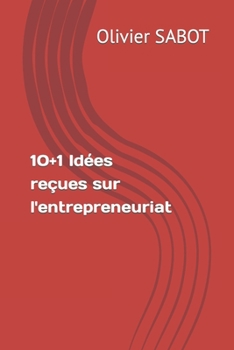 10+1 Idées reçues sur l'entrepreneuriat (French Edition)