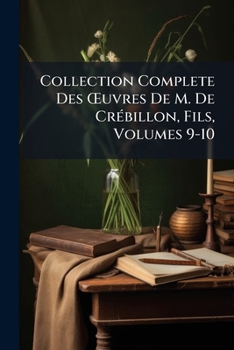 Paperback Collection Complete Des OEuvres De M. De Crébillon, Fils, Volumes 9-10 [French] Book