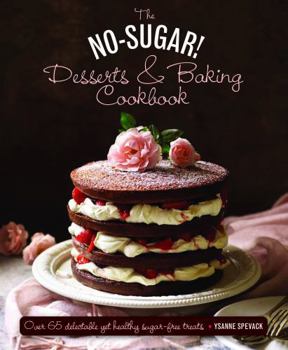 Hardcover The No Sugar! Desserts & Baking Book: Over 65 Delectable Yet Healthy Sugar-Free Treats Book
