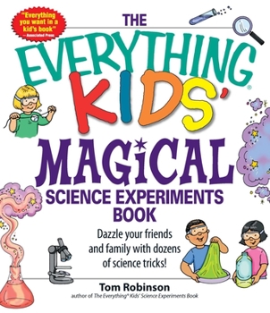 The Everything Kids Magical Science Experiments Book: Dazzle Your Friends and Family by Making Magical Things Happen (Everything Kids Series) - Book  of the Everything Kids