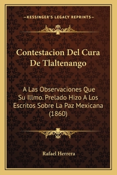 Paperback Contestacion Del Cura De Tlaltenango: A Las Observaciones Que Su Illmo. Prelado Hizo A Los Escritos Sobre La Paz Mexicana (1860) [Spanish] Book