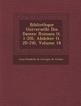 Paperback Biblioth Que Universelle Des Dames: Romans (T. 1-20), Abdeker (T. 20-24), Volume 18 [French] Book