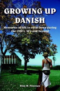 GROWING UP DANISH: Memories of life in rural Iowa during the 1920's, 30's and beyond