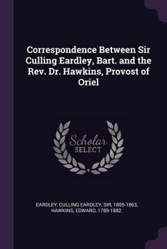 Paperback Correspondence Between Sir Culling Eardley, Bart. and the Rev. Dr. Hawkins, Provost of Oriel Book