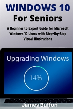 Paperback Windows 10 for Seniors: A Beginner to Expert Guide for Microsoft Windows 10 Users with Step-By-Step Visual Illustrations (2020 Edition) Book