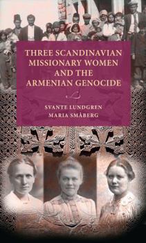 Three Scandinavian Missionary Women and the Armenian Genocide (Lund University Press)