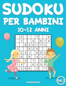 Sudoku per bambini 10-12 anni: 200 Sudoku per bambini di 10-12 anni – istruzioni e soluzioni incluse (Vol. 1) (Italian Edition)