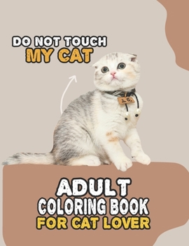 Paperback Do Not Touch My Cat Adult Coloring Book For Cat Lover: A Fun Easy, Relaxing, Stress Relieving Beautiful Cats Large Print Adult Coloring Book Of Kitten Book