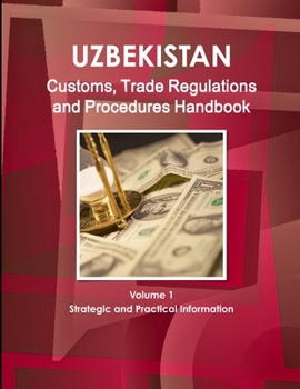 Paperback Uzbekistan Customs, Trade Regulations and Procedures Handbook Volume 1 Strategic and Practical Information Book