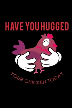 Have You Hugged Your Chicken Today: Food Journal | Track Your Meals | Eat Clean And Fit | Breakfast Lunch Diner Snacks | Time Items Serving Cals Sugar ... | 110  Pages | 6 X 9 In | 15.24 X 22.86 Cm