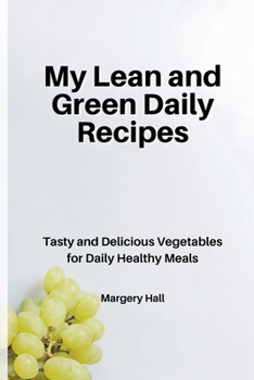 Paperback My Lean and Green Daily Recipes: Tasty and Delicious Vegetables for Daily Healthy Meals Book