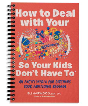How to Deal with Your ____ So Your Kids Don't Have to: An Encyclopedia for Ditching Your Emotional Baggage