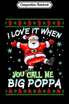 Composition Notebook: I Love It When You Call Me Big Poppa Christmas  Journal/Notebook Blank Lined Ruled 6x9 100 Pages