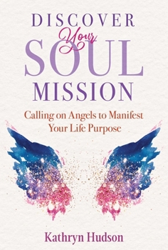 Paperback Discover Your Soul Mission: Calling on Angels to Manifest Your Life Purpose Book