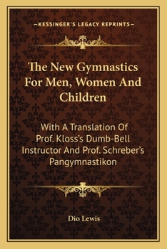 Paperback The New Gymnastics For Men, Women And Children: With A Translation Of Prof. Kloss's Dumb-Bell Instructor And Prof. Schreber's Pangymnastikon Book