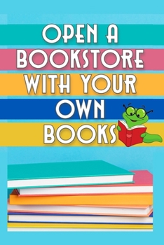 Paperback Open a Bookstore with Your Own Books: Only For Hardcore Writers Book