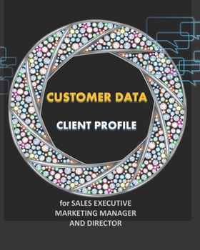 CUSTOMER DATA: Customer profile tracking log book-Client data Organizer log book for SALES EXECUTIVE, MARKETING MANAGER, DIRECTOR-BOSS, to keep ... -8”x10” 139 Pages, Data balls wheel Cover.