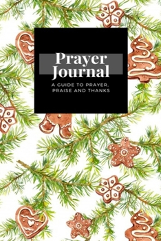 My Prayer Journal: A Guide To Prayer, Praise and Thanks: Gingerbread Man Cookies Fir Tree Branches Christmas  design, Prayer Journal Gift, 6x9, Soft Cover, Matte Finish