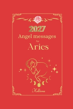 Angel messages for aries 2027: Daily messages from your angel (Angel Messages for 2027 by Kelliena)