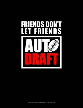 Paperback Friends Don't Let Friends Auto Draft: Monthly Bill Planner & Organizer Book