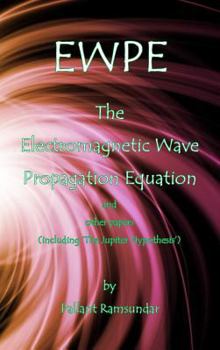 Hardcover EWPE The Electromagnetic Wave Propogation Equation and Other Papers: (including 'The Jupiter Hypothesis') Book