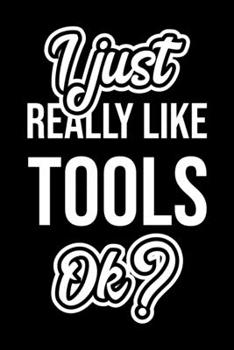 Paperback I Just Really Like Tools Ok?: Christmas Gift for Tools lover - Funny Tools Journal - Nice 2019 Christmas Present for Tools - 6x9inch 120 pages Book