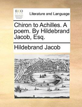 Paperback Chiron to Achilles. a Poem. by Hildebrand Jacob, Esq. Book