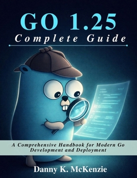 Paperback GO 1.25 Complete Guide: A Comprehensive Handbook for Modern Go Development and Deployment Book