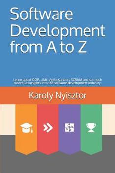 Software Development from A to Z: Learn about OOP, UML, Agile, Kanban, SCRUM and so much more! Get insights into the software development industry. (Professional Skills)