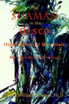 Paperback The Shaman in the Disco and Other Dreams of Masculinity: Men, Isolation, and Intimacy Book