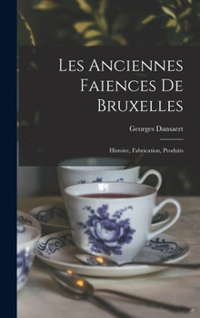 Hardcover Les anciennes faiences de Bruxelles: Histoire, fabrication, produits [French] Book