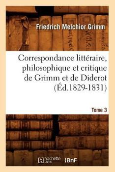 Paperback Correspondance Littéraire, Philosophique Et Critique de Grimm Et de Diderot. Tome 3 (Éd.1829-1831) [French] Book