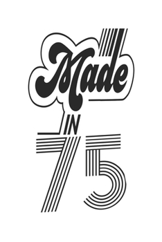 Made in 75 Notebook Birthday Celebration Gift Authentic Made In 1975 Birth Anniversary: Lined Notebook / Journal Gift, 120 Pages, 6x9, Soft Cover, ... For Women, Men, Boys, Girls ,Boss, Coworkers
