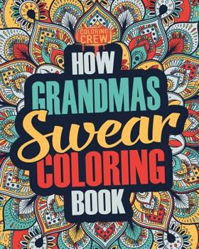 Paperback How Grandmas Swear Coloring Book: A Funny, Irreverent, Clean Swear Word Grandma Coloring Book Gift Idea Book