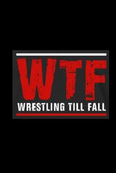 Paperback WTF Wrestling Till Fall: Notebook 6x9 Squared Wrestler Gifts & Christmas Present Wrestling Trainer Book