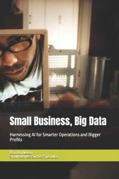 Paperback Small Business, Big Data: Harnessing AI for Smarter Operations and Bigger Profits Book