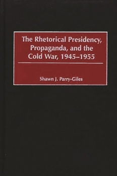 Hardcover The Rhetorical Presidency, Propaganda, and the Cold War, 1945-1955 Book