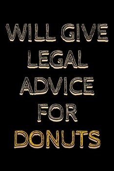 Will give legal advice for donuts: Notebook (Journal, Diary) for Lawyers or Attorneys who love doughnuts | 120 lined pages to write in