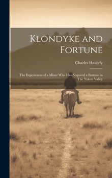 Hardcover Klondyke and Fortune: The Experiences of a Miner who has Acquired a Fortune in The Yukon Valley Book