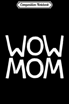 Composition Notebook: Wow Mom - Mom Quotes Gift ACS015c  Journal/Notebook Blank Lined Ruled 6x9 100 Pages