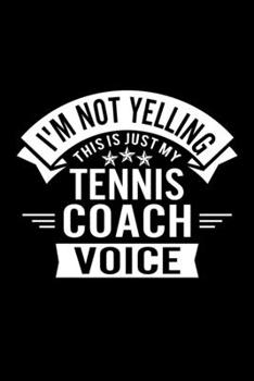 I'm Not Yelling This Is Just My Tennis Coach Voice: Lined Journal, 120 Pages, 6x9 Sizes, Funny Tennis Player and Coach Notebook Gift for Team Coaches and Players